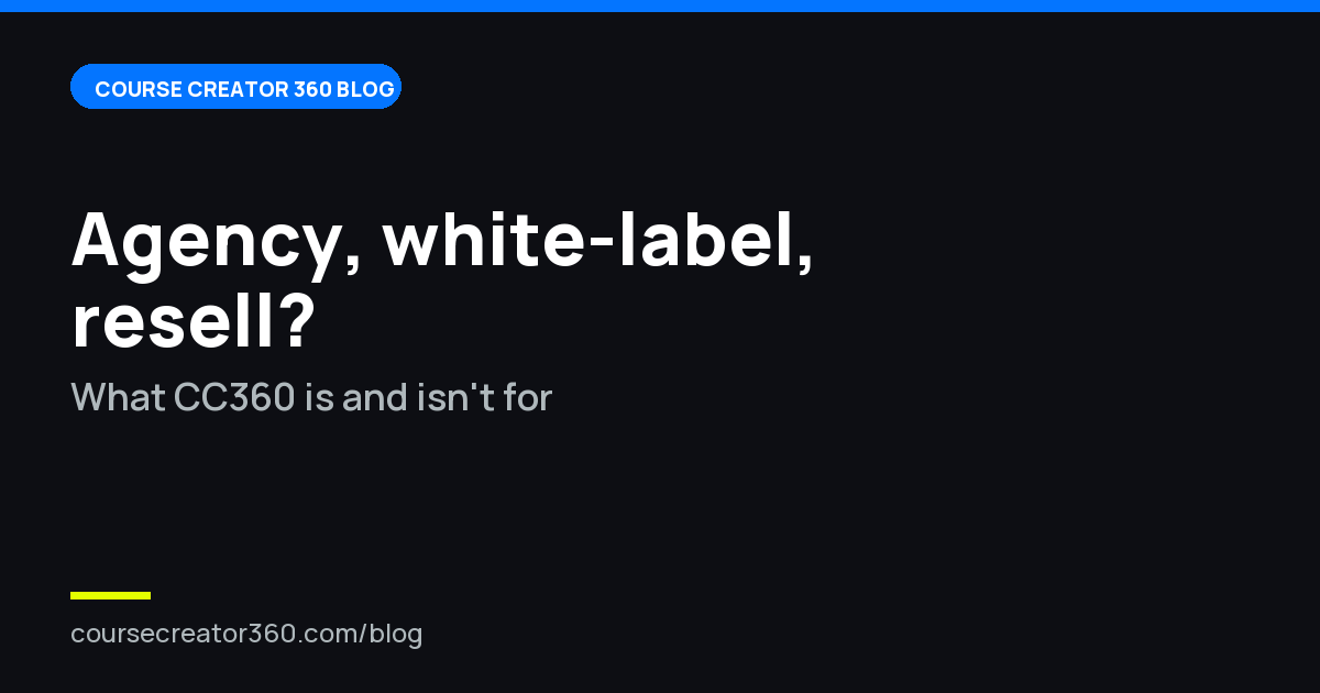 Can I Use Course Creator 360 as an Agency, White-Label It, or Resell It?