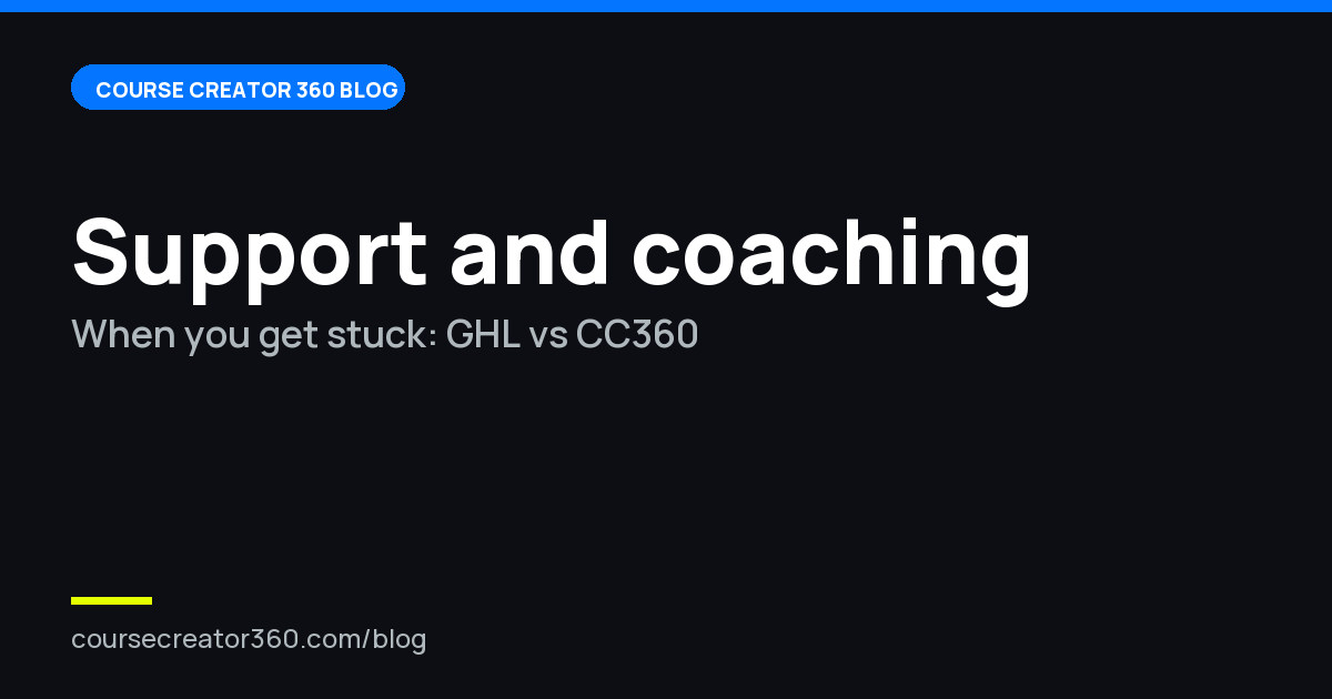Support and Coaching: What Happens When You Get Stuck in GoHighLevel vs Course Creator 360