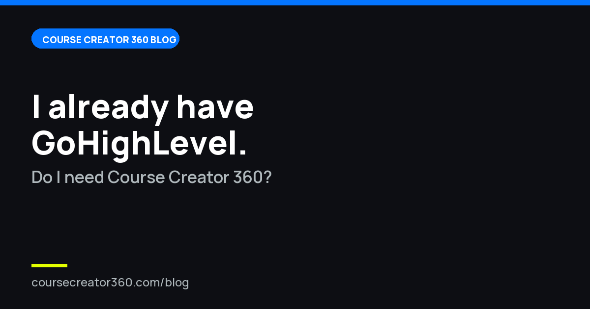I Already Have GoHighLevel. Do I Need Course Creator 360?